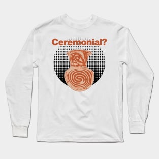 It's ceremonial - Ceramics / Pottery Archaeology Paleontology Meme Profession Pop-art Long Sleeve T-Shirt